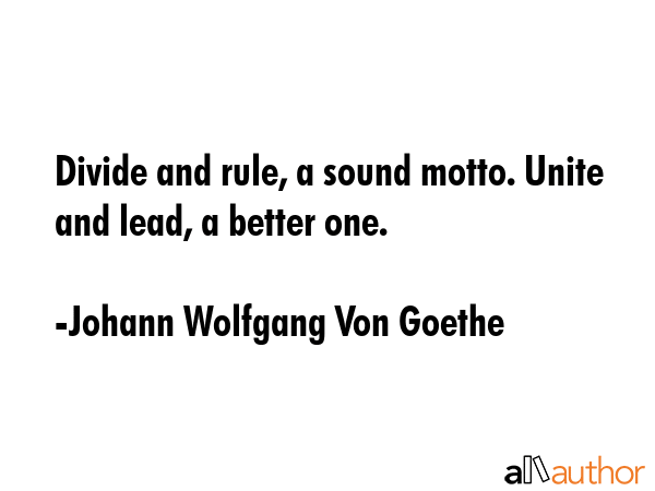 Divide and rule, a sound motto. Unite and lead, a better one. - Johann Wolfgang Von Goethe Quote GIF