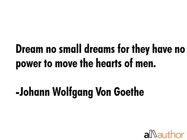 Dream no small dreams for they have no power to move the hearts of men. - Johann Wolfgang Von Goethe Quote GIF