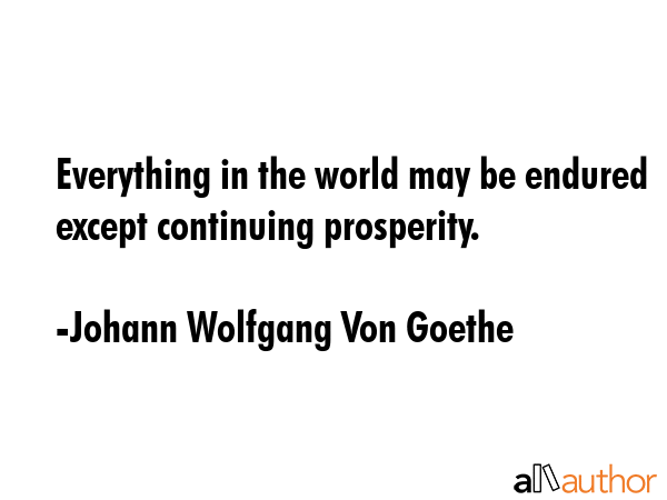 Everything in the world may be endured except continuing prosperity. - Johann Wolfgang Von Goethe Quote GIF