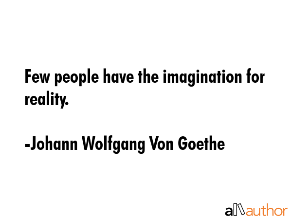 Few people have the imagination for reality. - Johann Wolfgang Von Goethe Quote GIF