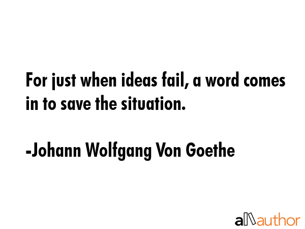 For just when ideas fail, a word comes in to save the situation. - Johann Wolfgang Von Goethe Quote GIF