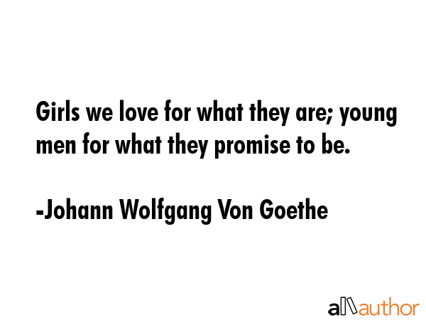 Girls we love for what they are; young men for what they promise to be. - Johann Wolfgang Von Goethe Quote GIF