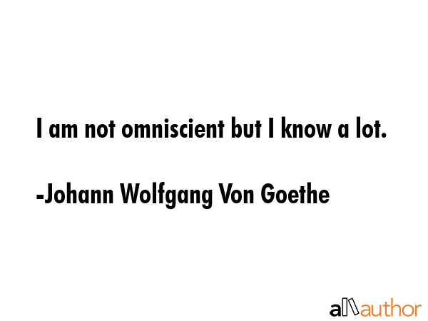 I am not omniscient but I know a lot. - Johann Wolfgang Von Goethe Quote GIF