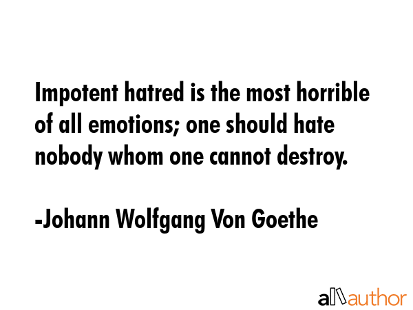 Impotent hatred is the most horrible of all emotions; one should hate nobody whom one cannot... - Johann Wolfgang Von Goethe Quote GIF