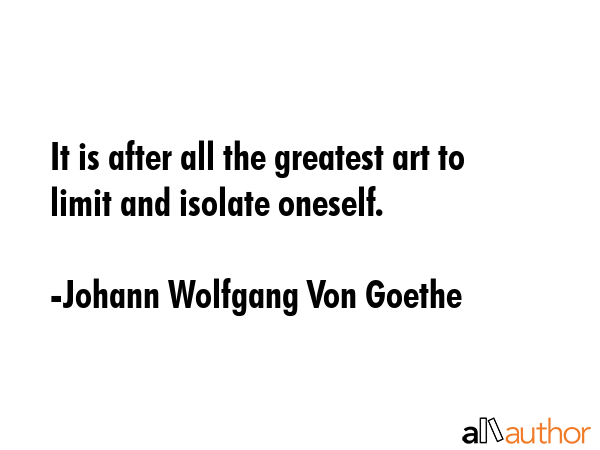 It is after all the greatest art to limit and isolate oneself. - Johann Wolfgang Von Goethe Quote GIF