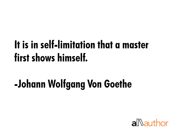 It is in self-limitation that a master first shows himself. - Johann Wolfgang Von Goethe Quote GIF