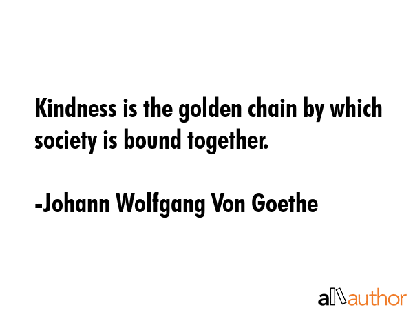 Kindness is the golden chain by which society is bound together. - Johann Wolfgang Von Goethe Quote GIF