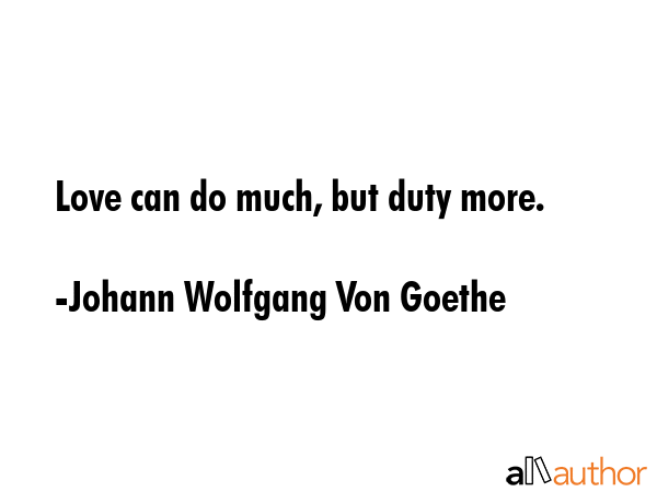 Love can do much, but duty more. - Johann Wolfgang Von Goethe Quote GIF