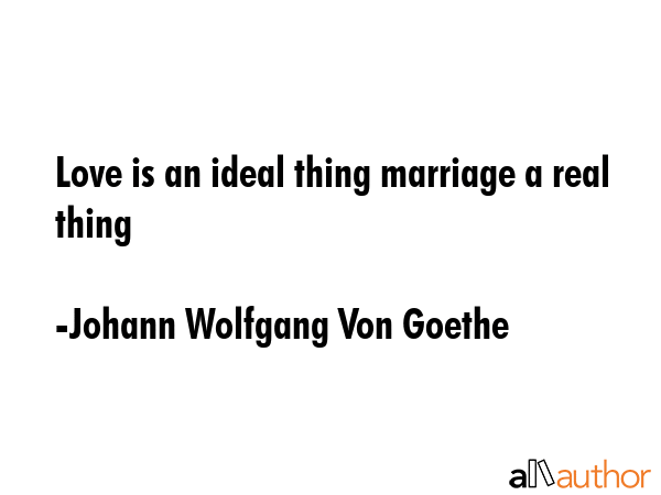 Love is an ideal thing marriage a real thing - Johann Wolfgang Von Goethe Quote GIF