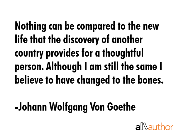 Nothing can be compared to the new life that the discovery of another country provides for a... - Johann Wolfgang Von Goethe Quote GIF