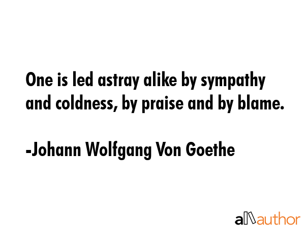 One is led astray alike by sympathy and coldness, by praise and by blame. - Johann Wolfgang Von Goethe Quote GIF