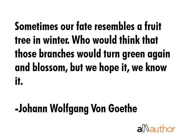 Sometimes our fate resembles a fruit tree in winter. Who would think that those branches would turn... - Johann Wolfgang Von Goethe Quote GIF