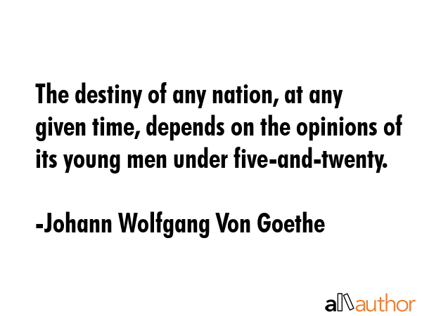 The destiny of any nation, at any given time, depends on the opinions of its young men under... - Johann Wolfgang Von Goethe Quote GIF