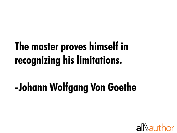 The master proves himself in recognizing his limitations. - Johann Wolfgang Von Goethe Quote GIF