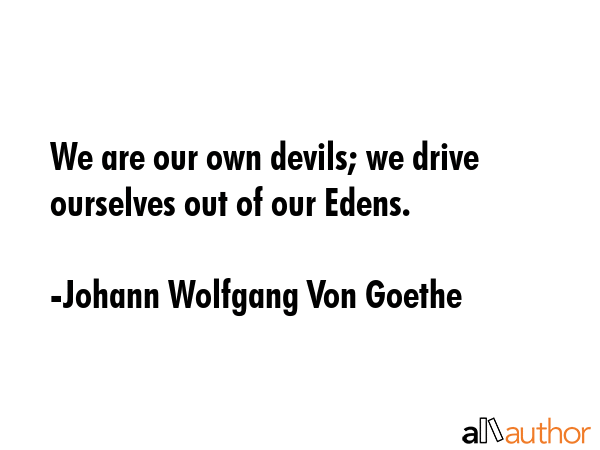 We are our own devils; we drive ourselves out of our Edens. - Johann Wolfgang Von Goethe Quote GIF