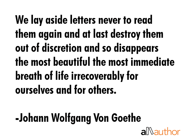 We lay aside letters never to read them again and at last destroy them out of discretion and so... - Johann Wolfgang Von Goethe Quote GIF