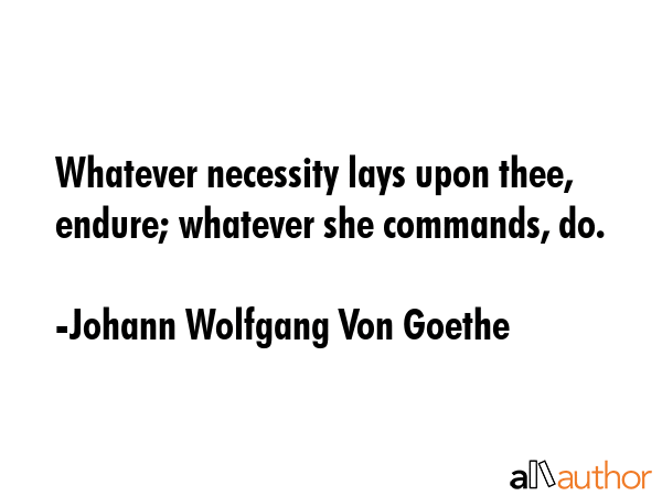 Whatever necessity lays upon thee, endure; whatever she commands, do. - Johann Wolfgang Von Goethe Quote GIF