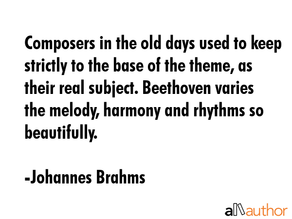 Composers in the old days used to keep strictly to the base of the theme, as their real subject.... - Johannes Brahms Quote GIF