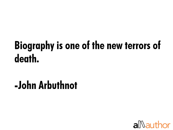 Biography is one of the new terrors of death. - John Arbuthnot Quote GIF