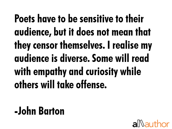 Poets have to be sensitive to their audience, but it does not mean that they censor themselves. I... - John Barton Quote GIF