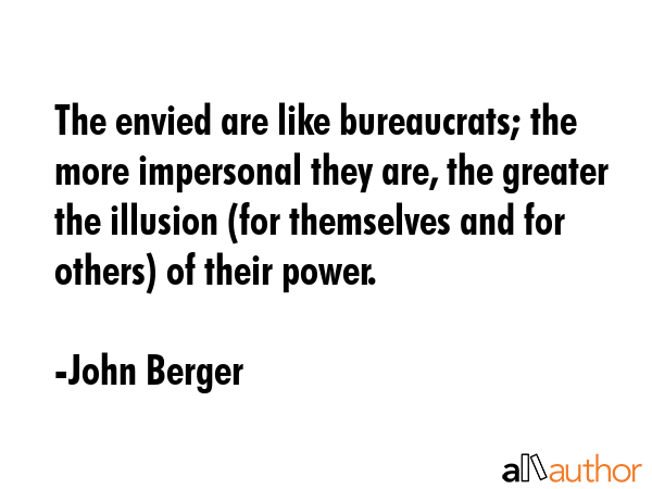 The envied are like bureaucrats; the more impersonal they are, the greater the illusion (for... - John Berger Quote GIF