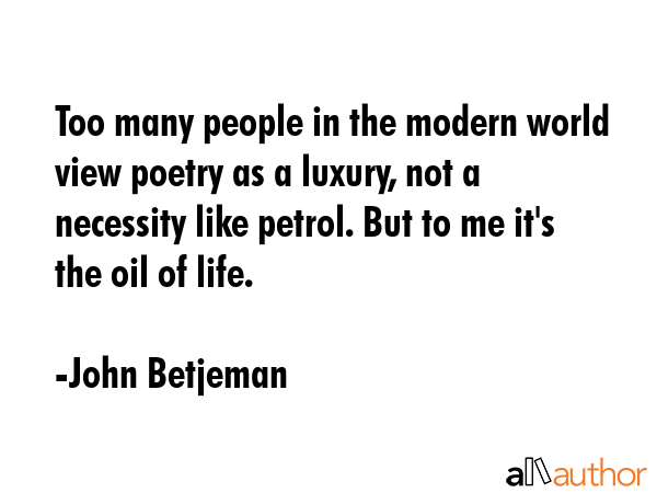 Too many people in the modern world view poetry as a luxury, not a necessity like petrol. But to me... - John Betjeman Quote GIF