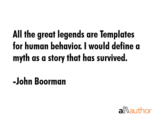 All the great legends are Templates for human behavior. I would define a myth as a story that has... - John Boorman Quote GIF