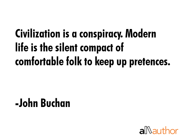 Civilization is a conspiracy. Modern life is the silent compact of comfortable folk to keep up... - John Buchan Quote GIF