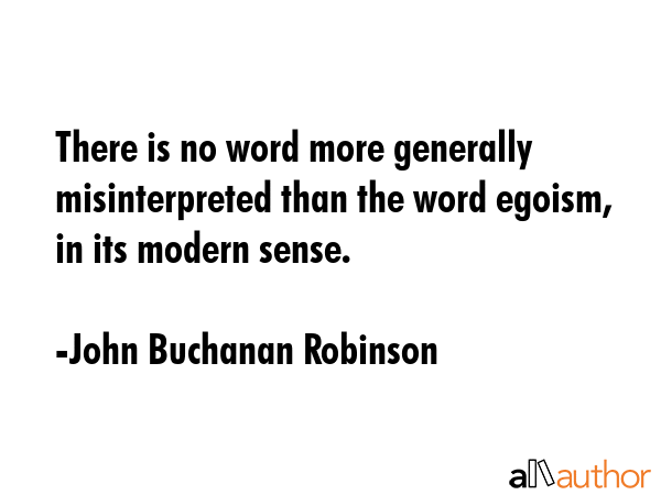 There is no word more generally misinterpreted than the word egoism, in its modern sense. - John Buchanan Robinson Quote GIF