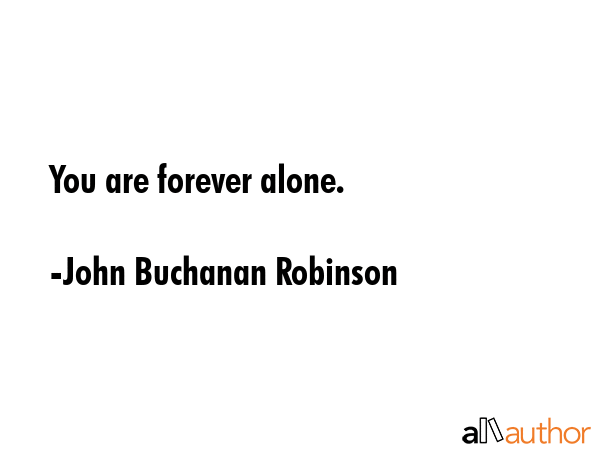 You are forever alone. - John Buchanan Robinson Quote GIF