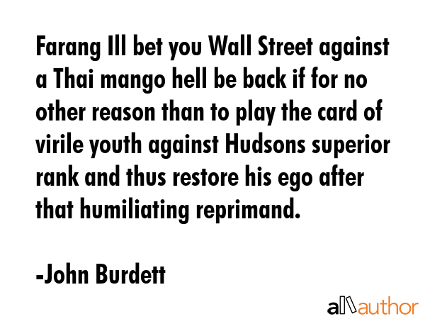 Farang Ill bet you Wall Street against a Thai mango hell be back if for no other reason than to... - John Burdett Quote GIF