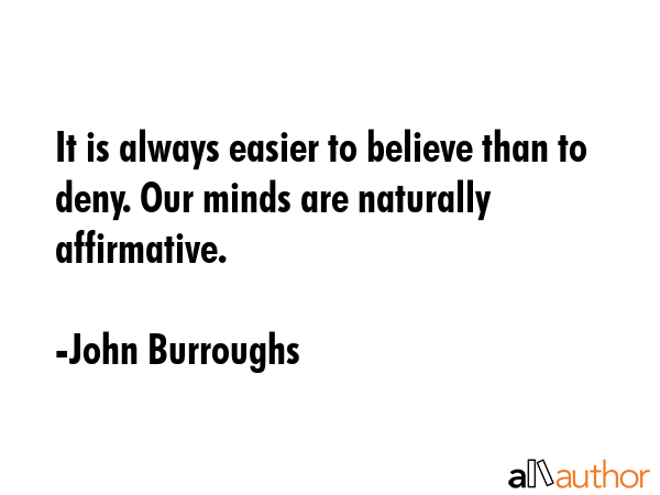 It is always easier to believe than to deny. Our minds are naturally affirmative. - John Burroughs Quote GIF