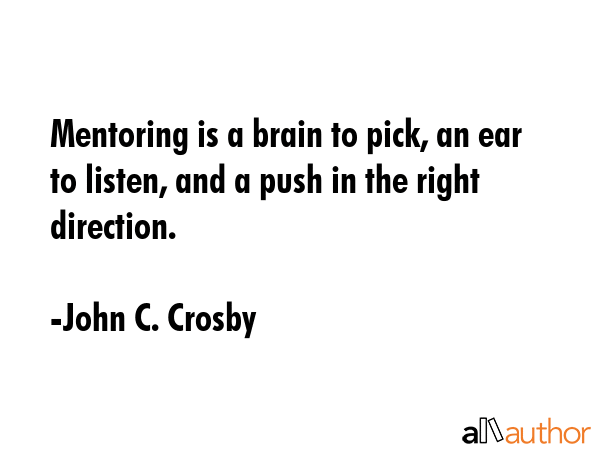 Mentoring is a brain to pick, an ear to... - Quote