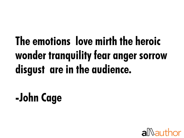 The emotions  love mirth the heroic wonder tranquility fear anger sorrow disgust  are in the... - John Cage Quote GIF