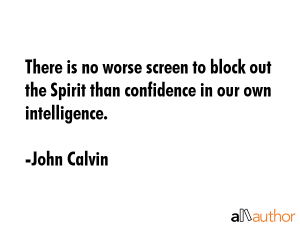 There is no worse screen to block out the Spirit than confidence in our own intelligence. - John Calvin Quote GIF