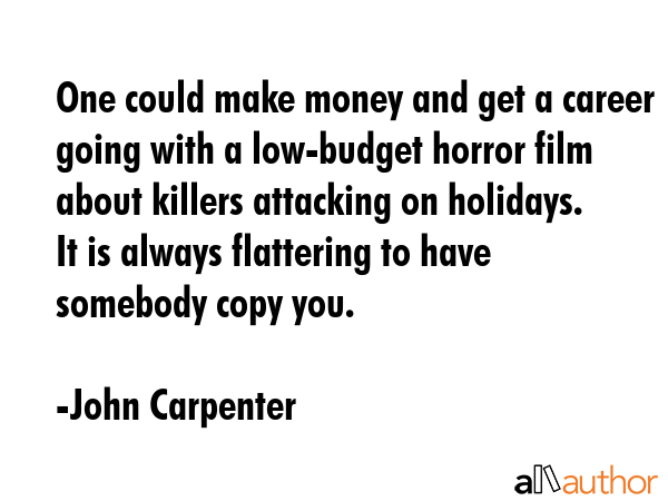 One could make money and get a career going with a low-budget horror film about killers attacking... - John Carpenter Quote GIF