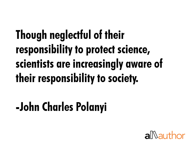 Though neglectful of their responsibility to protect science, scientists are increasingly aware of... - John Charles Polanyi Quote GIF