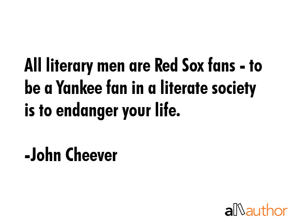All literary men are Red Sox fans - to be a Yankee fan in a literate society is to endanger your... - John Cheever Quote GIF