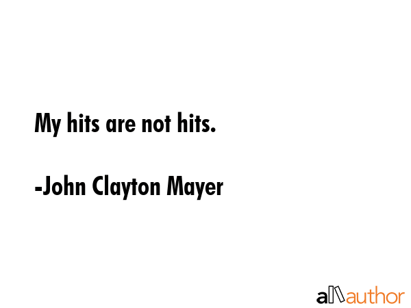 My hits are not hits. - John Clayton Mayer Quote GIF