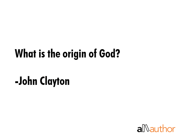 What is the origin of God? - John Clayton Quote GIF