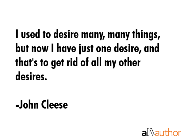I used to desire many, many things, but now I have just one desire, and that\