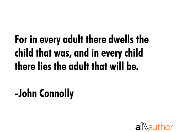 For in every adult there dwells the child that was, and in every child there lies the adult that... - John Connolly Quote GIF