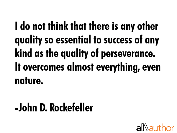 I do not think that there is any other quality so essential to success of any kind as the quality... - John D. Rockefeller Quote GIF