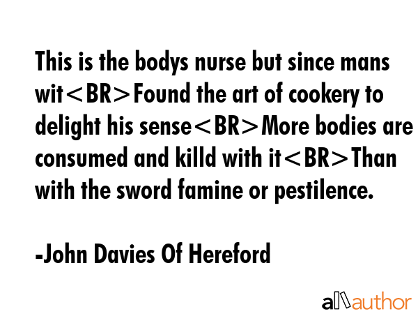 This is the bodys nurse but since mans witFound the art of cookery to delight his senseMore bodies... - John Davies Of Hereford Quote GIF