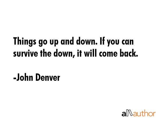 Things go up and down. If you can survive the down, it will come back. - John Denver Quote GIF