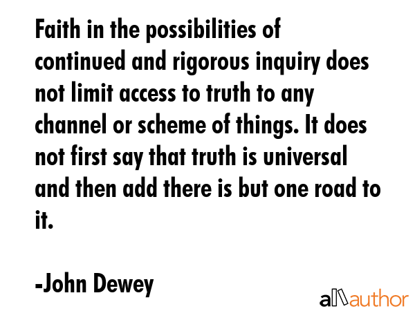 Faith in the possibilities of continued and rigorous inquiry does not limit access to truth to any... - John Dewey Quote GIF