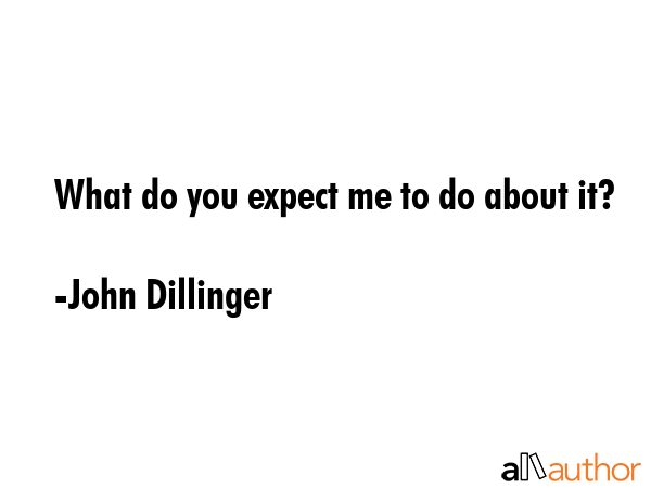 What do you expect me to do about it? - John Dillinger Quote GIF