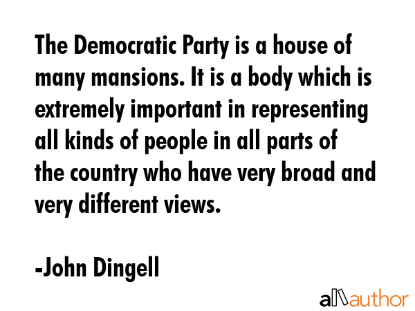 The Democratic Party is a house of many mansions. It is a body which is extremely important in... - John Dingell Quote GIF