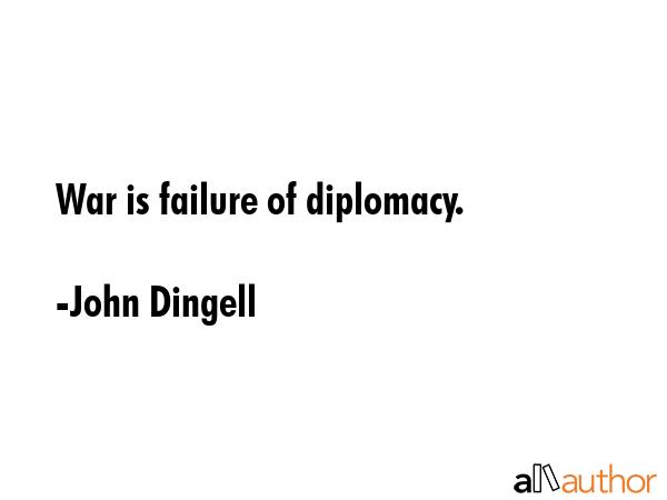 War is failure of diplomacy. - John Dingell Quote GIF