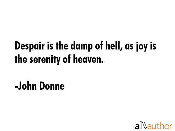 Despair is the damp of hell, as joy is the serenity of heaven. - John Donne Quote GIF